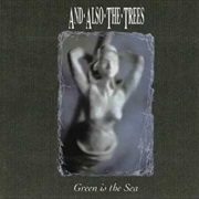 And Also the Trees- Green Is the Sea