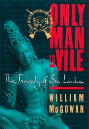Only Man Is Vile: The Tragedy of Sri Lanka (William McGowan)