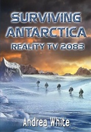 Surviving Antarctica: Reality TV 2083 (Andrea White)