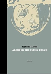 Abandon the Old in Tokyo (Yoshihiro Tatsumi)