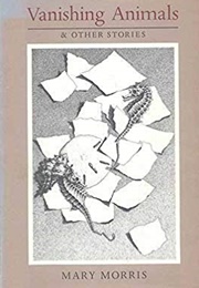 Vanishing Animals and Other Stories. (Mary Morris)
