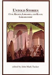 Untold Stories: Civil Rights, Libraries & Black Librarianship (John Mark Tucker)