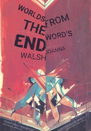 Worlds From the World's End (Joanna Walsh)