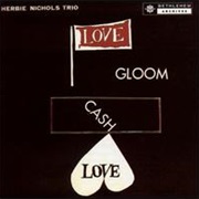 Herbie Nichols Trio Love, Gloom, Cash, Love