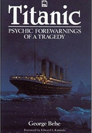 Titanic: Psychic Forewarnings of a Tragedy (George Behe)