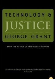 Technology and Justice (George Grant)