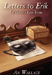 Letters to Erik: The Ghost&#39;s Love Story (An Wallace)
