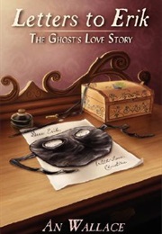 Letters to Erik: The Ghost's Love Story (An Wallace)