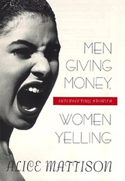 Men Giving Money, Women Yelling: Intersecting Stories (Alice Mattison)