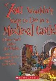 You Wouldn't Want to Live in a Medieval Castle! (Jacqueline Morley)