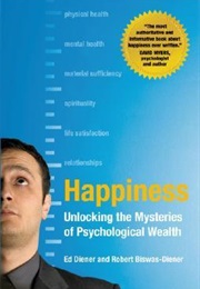 Happiness: Unlocking the Mysteries of Psychological Wealth (Ed Diener and Robert Biswas-Diener)
