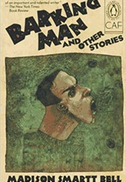 Barking Man and Other Stories (Madison Smartt Bell)