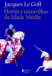 Heróis E Maravilhas Da Idade Média (Jacques Legoff)