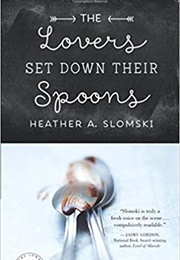 The Lovers Set Down Their Spoons (Heather A. Slomski)