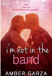 I&#39;m Not in the Band (Amber Garza)