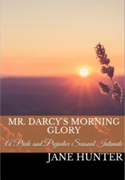 Mr. Darcy's Morning Glory: A Pride and Prejudice Sensual Intimate (Marrying Miss Bennet Book 1) (Jane Hunter)