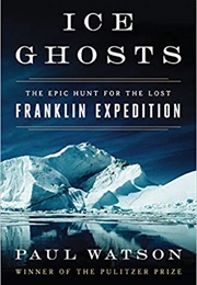 Ice Ghosts: The Epic Hunt for the Lost Franklin Expedition (Paul Watson)