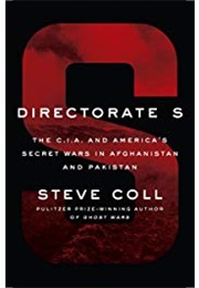 Directorate S: The C.I.A. and America&#39;s Secret Wars in Afghanistan and Pakistan (Steve Coll)