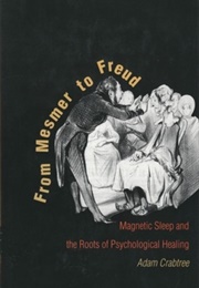 From Mesmer to Freud: Magnetic Sleep and the Roots of Psychological Healing (Adam Crabtree)