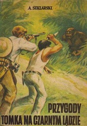 Przygody Tomka Na Czarnym Lądzie (Alfred Szklarski)