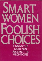 Smart Women, Foolish Choices: Finding the Right Men, Avoiding the Wrong Ones (Connell Cowan and Melvyn Kinder)