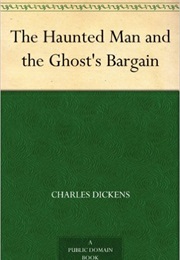 The Haunted Man and the Ghost's Bargain (Charles Dickens)