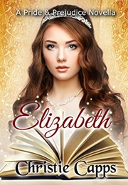 Elizabeth: A Pride & Prejudice Novella (Christie Capps)