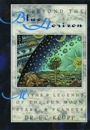 Beyond the Blue Horizon: Myths and Legends of the Sun, Moon, Stars, and Planets (E.C. Krupp)