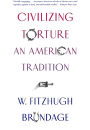 Civilizing Torture: An American Tradition (W. Fitzhugh Brundage)