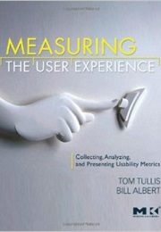Measuring the User Experience: Collecting, Analyzing, and Presenting Usability Metrics (Thomas Tullis, William Albert)