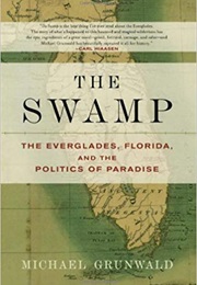 The Swamp: The Everglades, Florida, and the Politics of Paradise (Michael Grunwald)