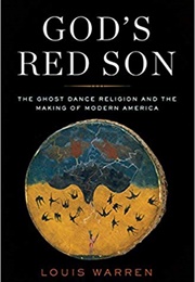 God's Red Son: The Ghost Dance Religion and the Making of Modern America (Louis S. Warren)