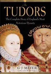 The Tudors: The Complete Story of England&#39;s Most Notorious Dynasty (G.J. Meyer)