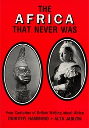 The Africa That Never Was: Four Centuries of British Writing About Africa--An Anthropological View C (Dorothy Hammond, Alta Jablow)
