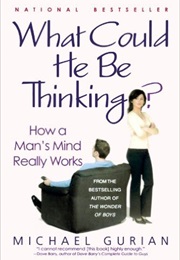 What Could He Be Thinking How a Man&#39;s Mind Really Works (Michael Gurian)
