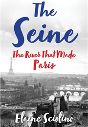 The Seine: The River That Made Paris (Elaine Sciolino)