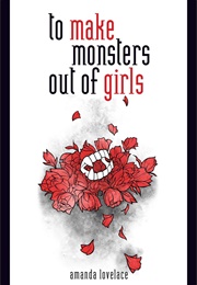 To Make Monsters Out of Girls (Amanda Lovelace)