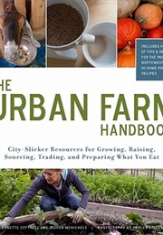 Urban Farm Handbook: City Slicker Resources for Growing, Raising, Sourcing, Trading, and Preparing W (Annette Cottrell, Joshua McNichols)