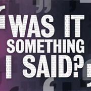 Was It Something I Said?