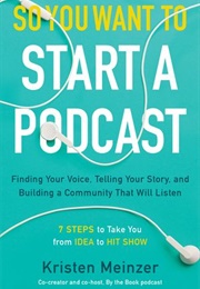 So You Want to Start a Podcast (Kristen Meinzer)