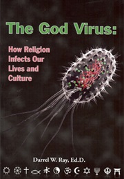 The God Virus: How Religion Infects Our Lives and Culture (Darrel Ray)