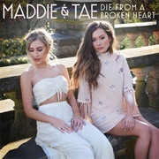 Die From a Broken Heart - Maddie &amp; Tae