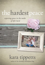 The Hardest Peace: Expecting Grace in the Midst of Life's Hard (Kara Tippetts,  Joni Eareckson Tada)