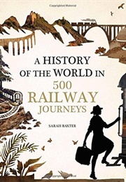 History of the World in 500 Railway Journeys (Sarah Baxter)