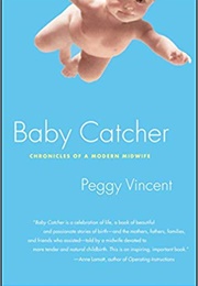 Baby Catcher:  Chronicles of a Modern Midwife (Peggy Vincent)