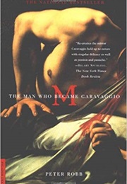 M: The Man Who Became Caravaggio (Peter Robb)