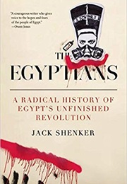 The Egyptians: A Radical History of Egypt's Unfinished Revolution (Jack Shenker)
