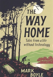 The Way Home: Tales From a Life Without Technology (Mark Boyle)