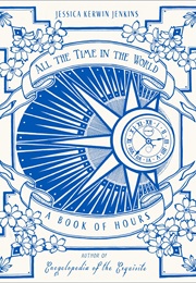 All the Time in the World: A Book of Hours (Jessica Kerwin Jenkins)