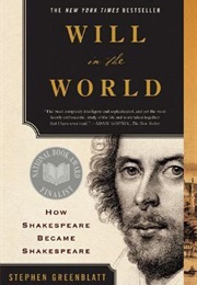Will in the World: How Shakespeare Became Shakespeare (Stephen Greenblatt)